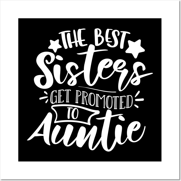 The Best Sisters Get Promoted To Auntie white Wall Art by QuotesInMerchandise